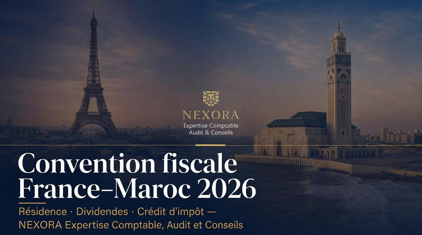 Convention fiscale France-Maroc 2026 : résidence, dividendes, intérêts, redevances, salaires et élimination de la double imposition — NEXORA Expertise Comptable, Audit et Conseils Convention fiscale France-Maroc 2026 : résidence, dividendes, intérêts, redevances, salaires et élimination de la double imposition — NEXORA Expertise Comptable, Audit et Conseils